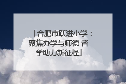 合肥市跃进小学：聚焦办学与师德 督学助力新征程