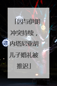 因与伊朗冲突持续，内塔尼亚胡儿子婚礼被推迟