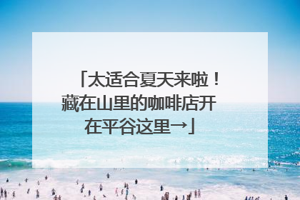 太适合夏天来啦！藏在山里的咖啡店开在平谷这里→