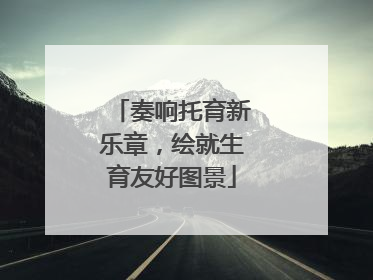 奏响托育新乐章，绘就生育友好图景