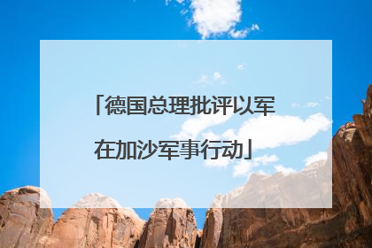 德国总理批评以军在加沙军事行动