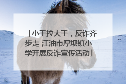 小手拉大手，反诈齐步走 江油市厚坝镇小学开展反诈宣传活动