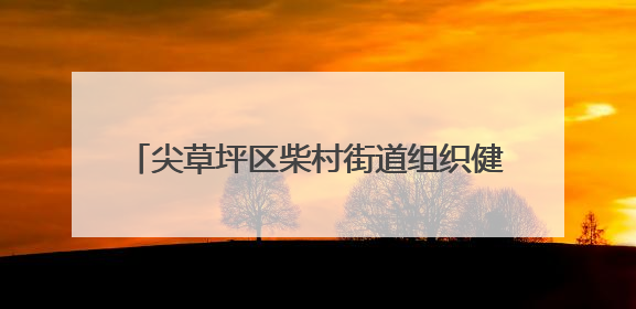 尖草坪区柴村街道组织健身活动 提升生活质量