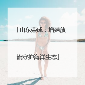 山东荣成：增殖放流守护海洋生态