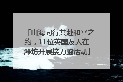 山海同行共赴和平之约，11位英国友人在潍坊开展接力跑活动