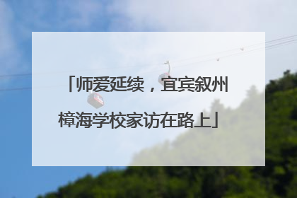 师爱延续，宜宾叙州樟海学校家访在路上