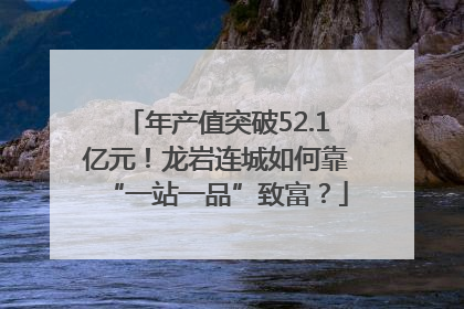 年产值突破52.1亿元！龙岩连城如何靠“一站一品”致富？