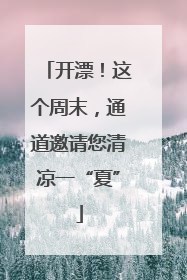 开漂！这个周末，通道邀请您清凉一“夏”