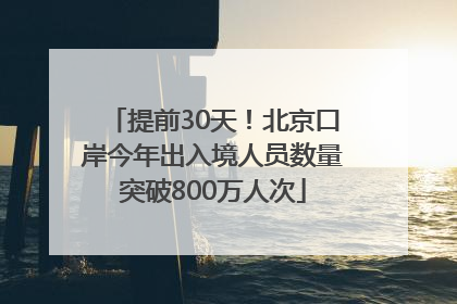 提前30天！北京口岸今年出入境人员数量突破800万人次