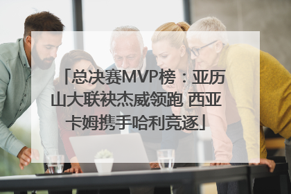总决赛MVP榜：亚历山大联袂杰威领跑 西亚卡姆携手哈利竞逐