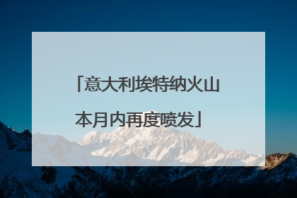 意大利埃特纳火山本月内再度喷发