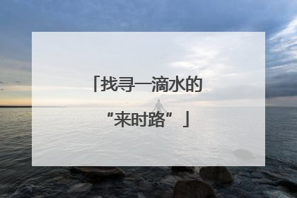 找寻一滴水的“来时路”