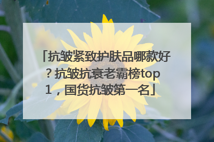 抗皱紧致护肤品哪款好？抗皱抗衰老霸榜top1，国货抗皱第一名