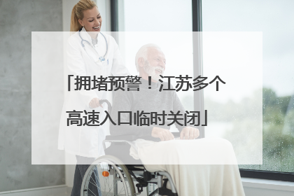 拥堵预警！江苏多个高速入口临时关闭