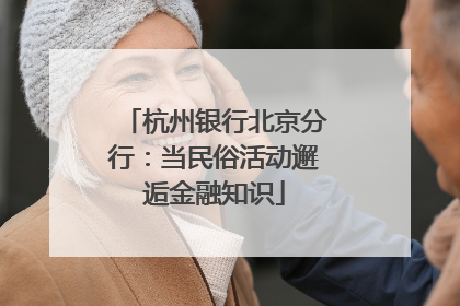 杭州银行北京分行：当民俗活动邂逅金融知识