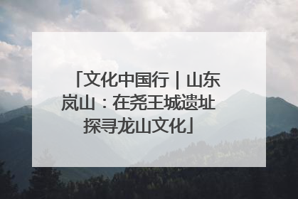 文化中国行｜山东岚山：在尧王城遗址探寻龙山文化