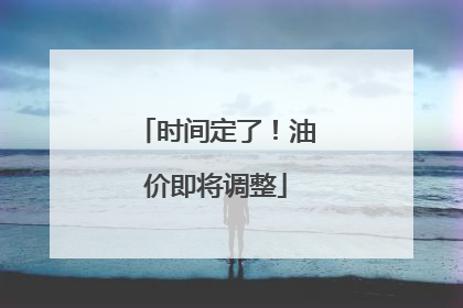 时间定了！油价即将调整