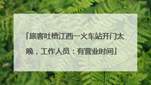 旅客吐槽江西一火车站开门太晚，工作人员：有营业时间