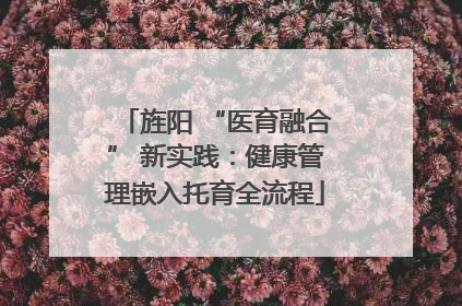 旌阳 “医育融合” 新实践：健康管理嵌入托育全流程