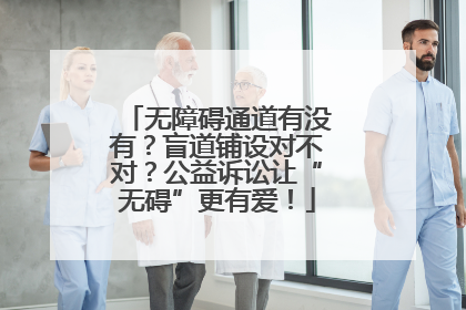 无障碍通道有没有？盲道铺设对不对？公益诉讼让“无碍”更有爱！