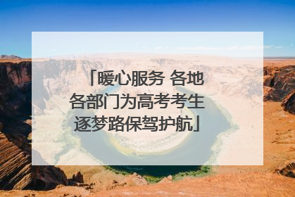 暖心服务 各地各部门为高考考生逐梦路保驾护航