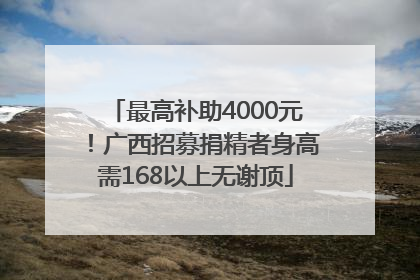 最高补助4000元！广西招募捐精者身高需168以上无谢顶