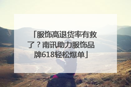 服饰高退货率有救了？南讯助力服饰品牌618轻松爆单