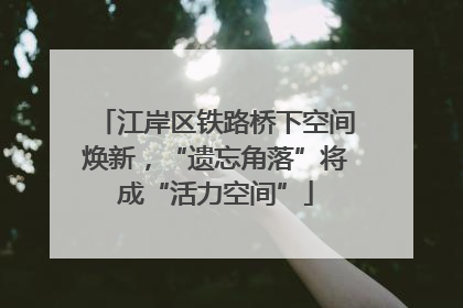 江岸区铁路桥下空间焕新，“遗忘角落”将成“活力空间”