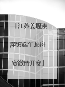 江苏姜堰溱潼镇端午龙舟赛激情开赛