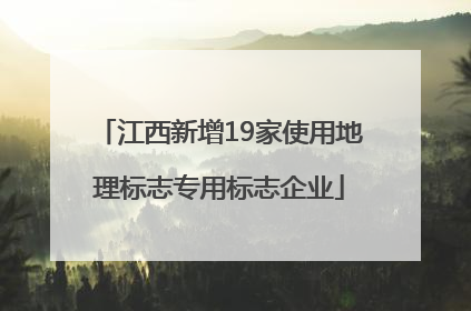 江西新增19家使用地理标志专用标志企业