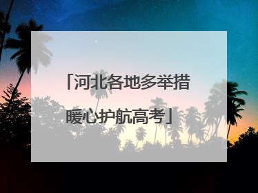 河北各地多举措暖心护航高考