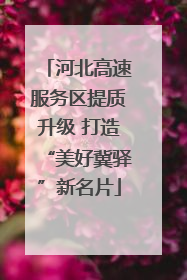 河北高速服务区提质升级 打造“美好冀驿”新名片