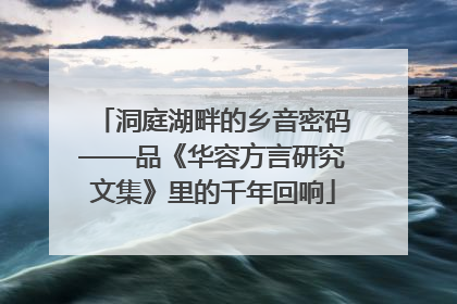 洞庭湖畔的乡音密码——品《华容方言研究文集》里的千年回响