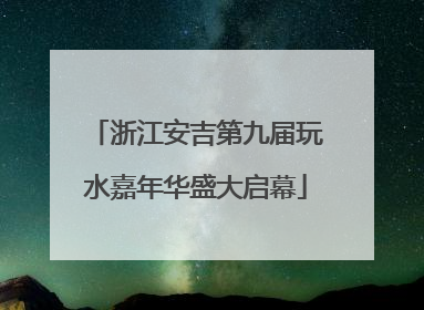浙江安吉第九届玩水嘉年华盛大启幕