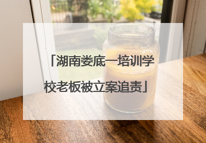 湖南娄底一培训学校老板被立案追责