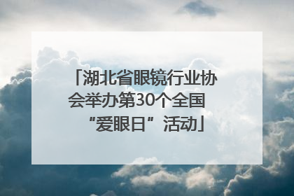 湖北省眼镜行业协会举办第30个全国“爱眼日”活动