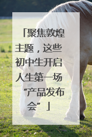 聚焦敦煌主题，这些初中生开启人生第一场“产品发布会”