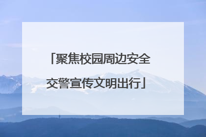 聚焦校园周边安全 交警宣传文明出行