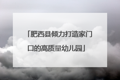 肥西县倾力打造家门口的高质量幼儿园