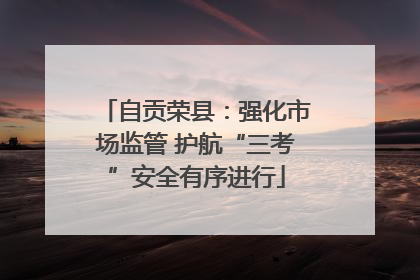 自贡荣县：强化市场监管 护航“三考”安全有序进行