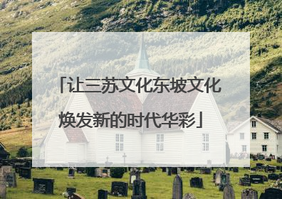 让三苏文化东坡文化焕发新的时代华彩