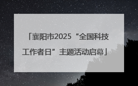 襄阳市2025“全国科技工作者日”主题活动启幕