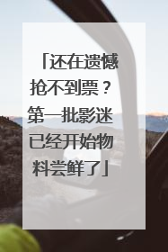 还在遗憾抢不到票？第一批影迷已经开始物料尝鲜了