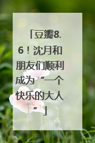 豆瓣8.6！沈月和朋友们顺利成为“一个快乐的大人”