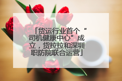 货运行业首个“司机健康中心”成立，货拉拉和深圳职防院联合运营