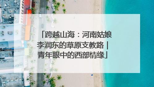跨越山海：河南姑娘李润东的草原支教路｜青年眼中的西部情缘
