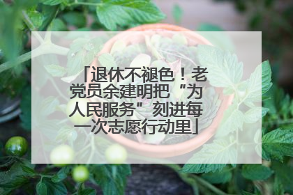 退休不褪色！老党员余建明把“为人民服务”刻进每一次志愿行动里