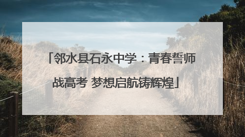邻水县石永中学：青春誓师战高考 梦想启航铸辉煌