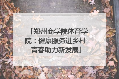郑州商学院体育学院：健康服务进乡村 青春助力新发展