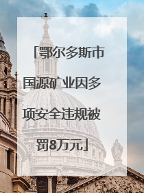 鄂尔多斯市国源矿业因多项安全违规被罚8万元